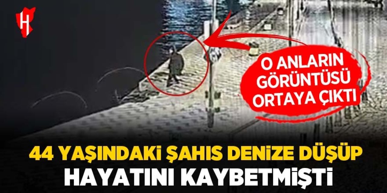 44 yaşındaki şahıs denize düşüp hayatını kaybetmişti: O anların görüntüsü ortaya çıktı