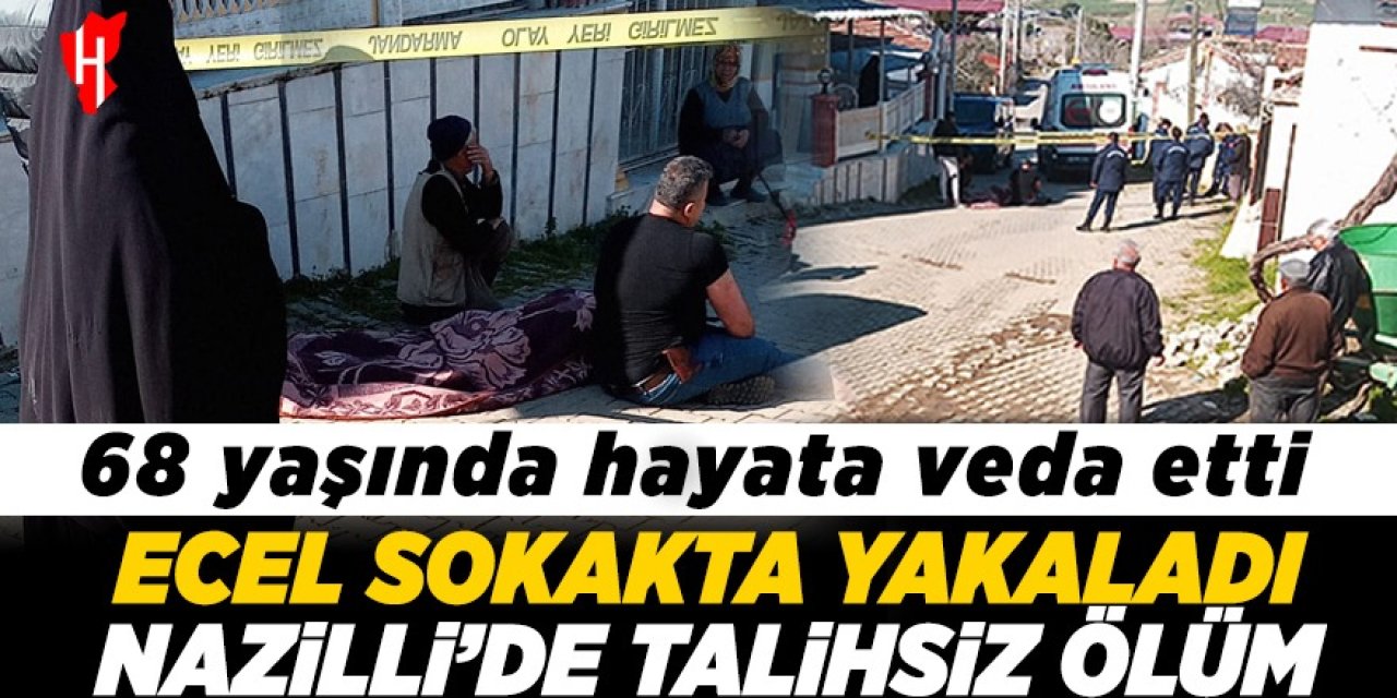 Nazilli’de talihsiz ölüm: Ecel sokakta yakaladı