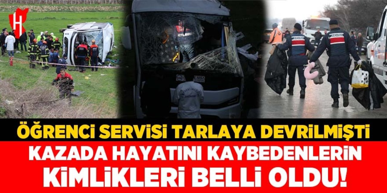 Öğrenci servisi tarlaya devrilmişti: Hayatını kaybedenlerin kimlikleri belli oldu