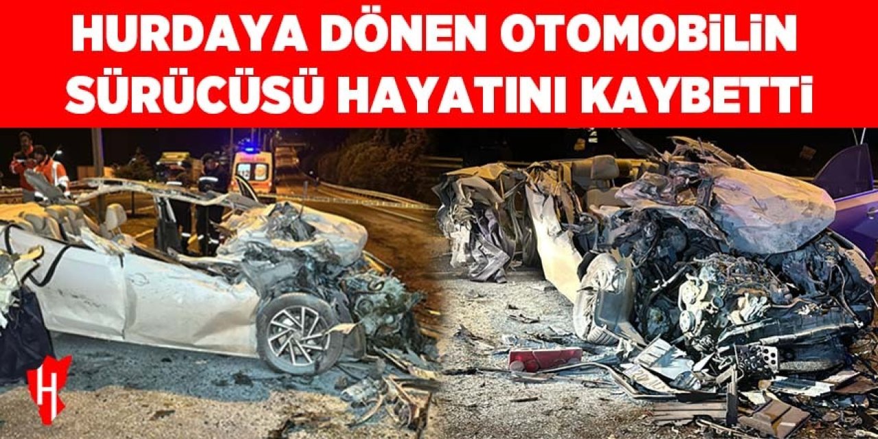 Hurdaya dönen otomobilin sürücüsü hayatını kaybetti