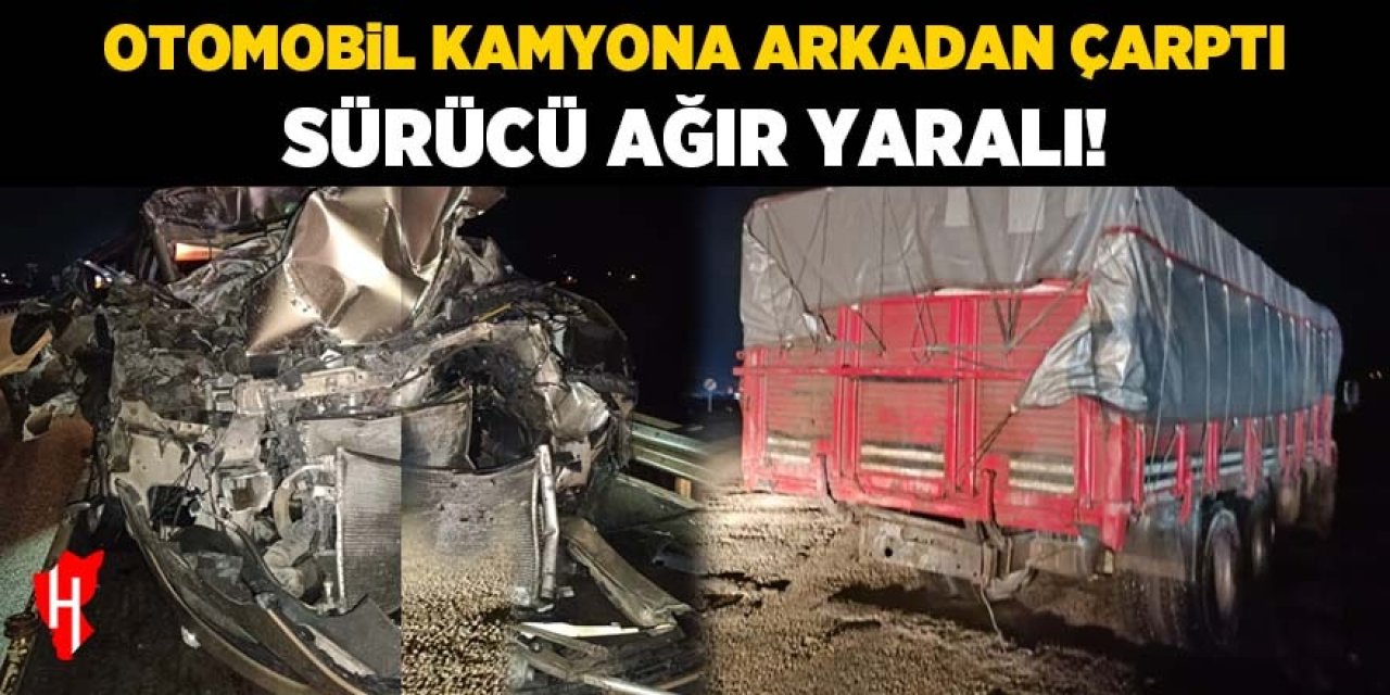 Otomobil kamyona arkadan çarptı: Sürücü ağır yaralı