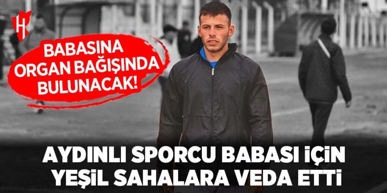 Aydınlı sporcu babası için yeşil sahalara veda etti!