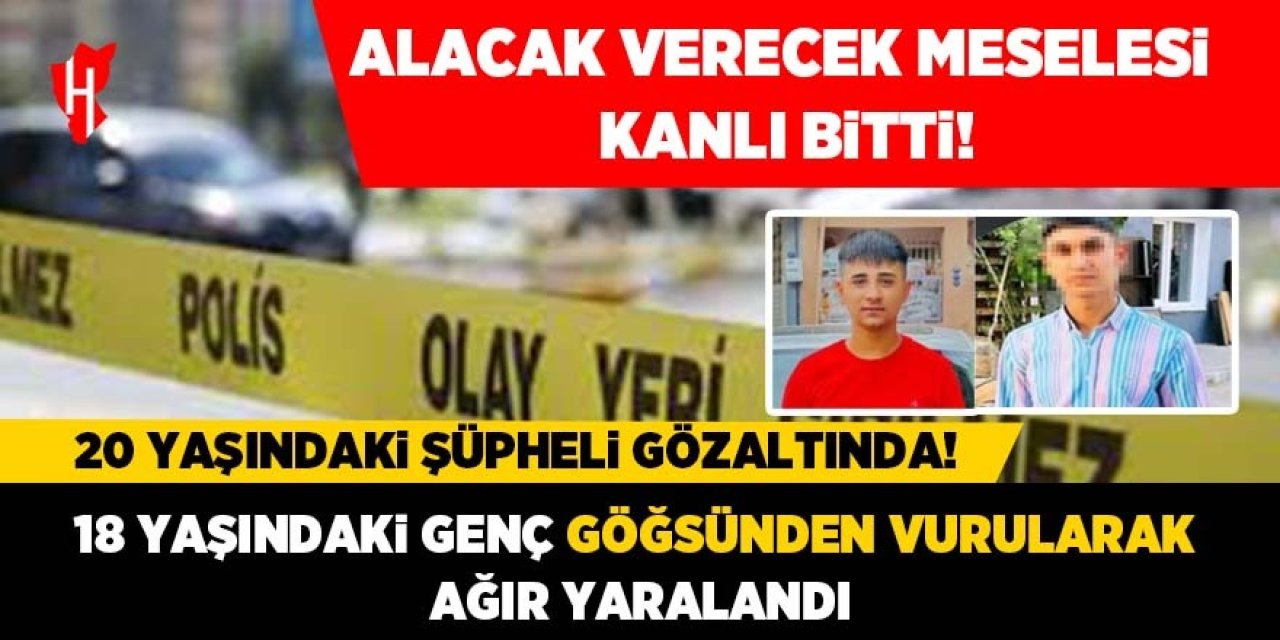 Alacak verecek meselesi kanlı bitti! 18 yaşındaki genç ağır yaralandı