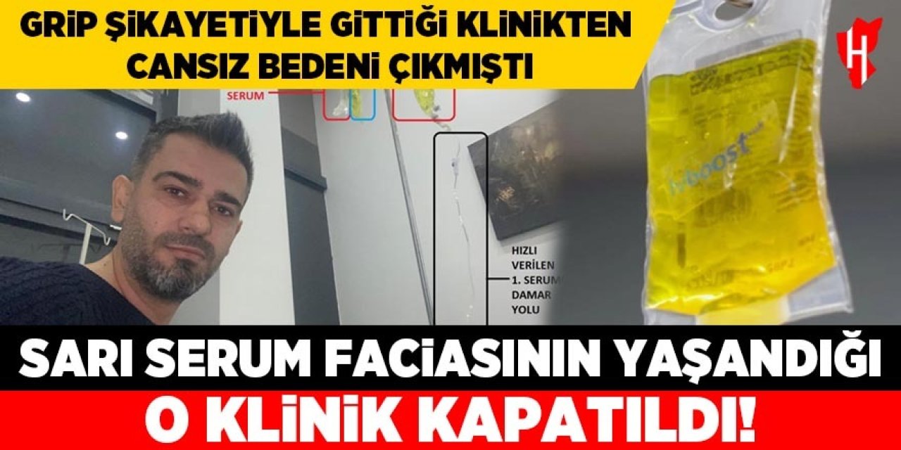 Sarı serum faciasının yaşandığı o klinik kapatıldı!