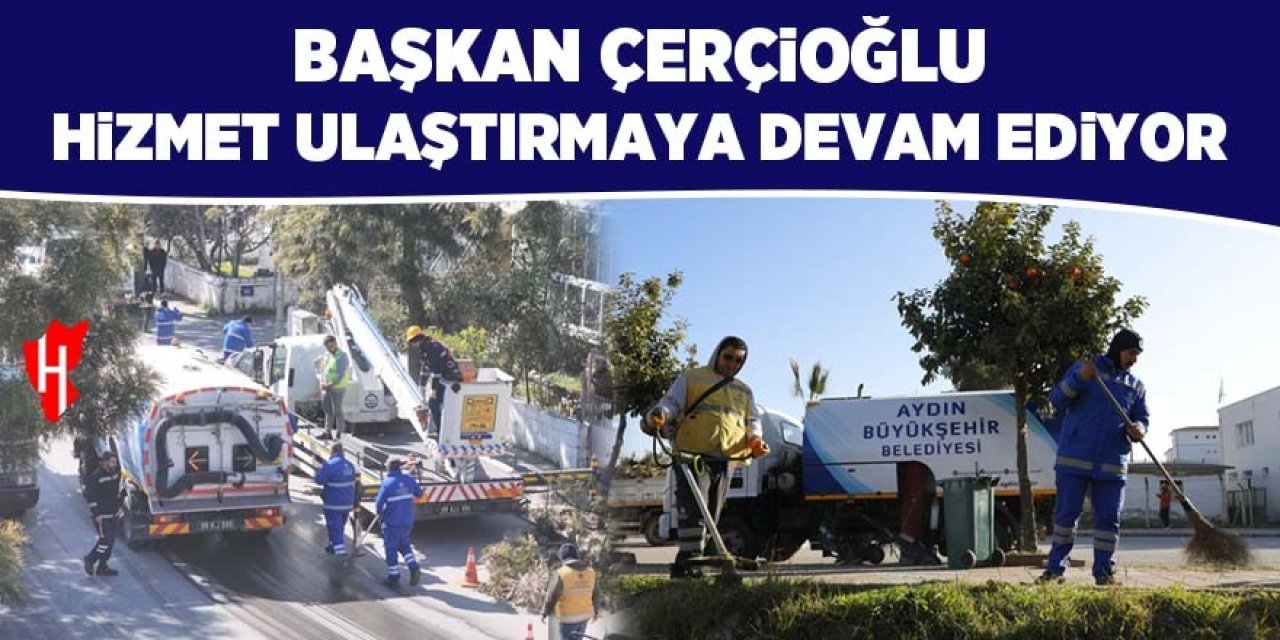 Başkan Çerçioğlu hizmet ulaştırmaya devam ediyor