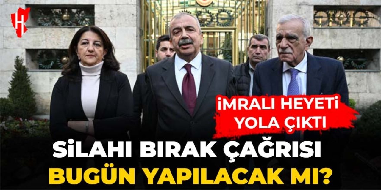 İmralı Heyeti yola çıktı: Silahı bırak çağrısı bugün yapılacak mı?