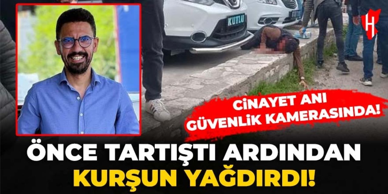 Önce tartıştı ardından kurşun yağdırdı! Korkunç cinayet güvenlik kamerasında