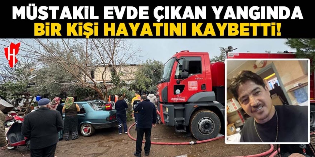 Müstakil evde çıkan yangında 1 kişi hayatını kaybetti