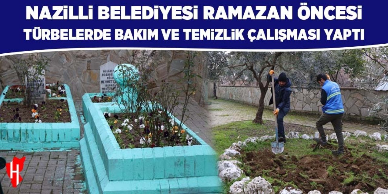 Nazilli Belediyesi Ramazan öncesi türbelerde bakım ve temizlik çalışması yaptı