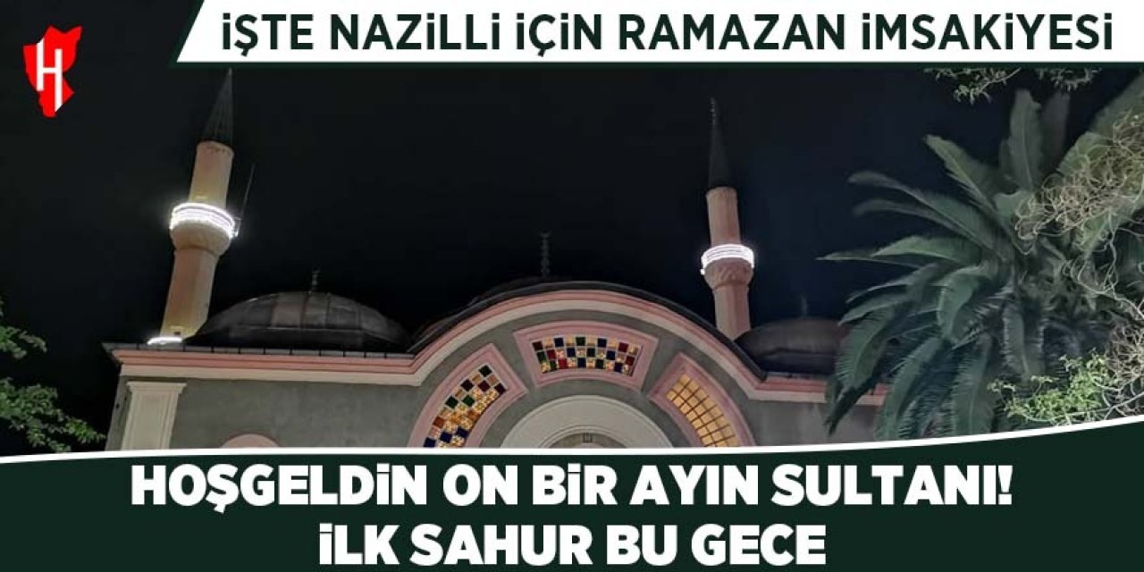 Hoşgeldin Ramazan! İlk sahur bu gece yapılacak: İşte Nazilli İmsakiyesi...