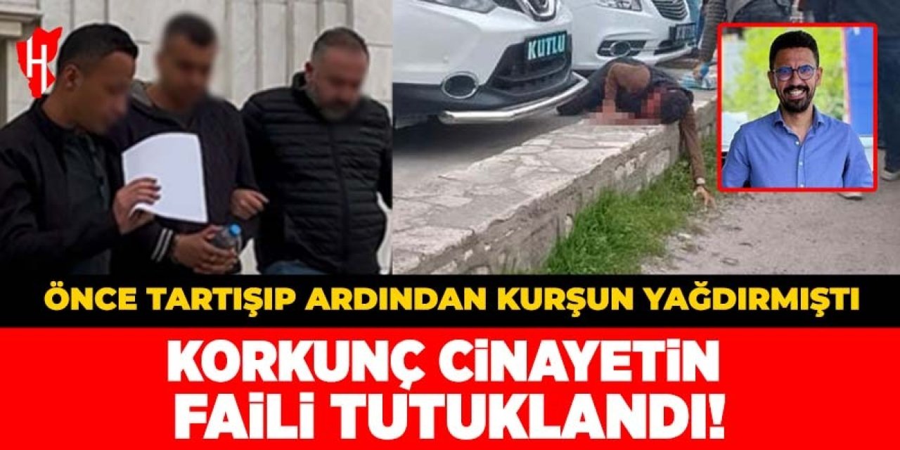 Önce tartışmış ardından kurşun yağdırmıştı: Korkunç cinayetin faili tutuklandı!