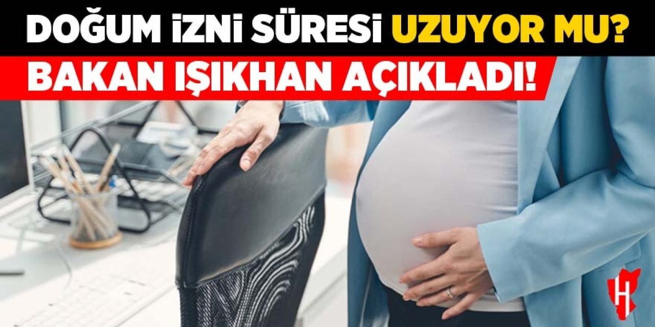 Bakan Işıkhan açıkladı: Doğum izni süresi uzuyor mu?