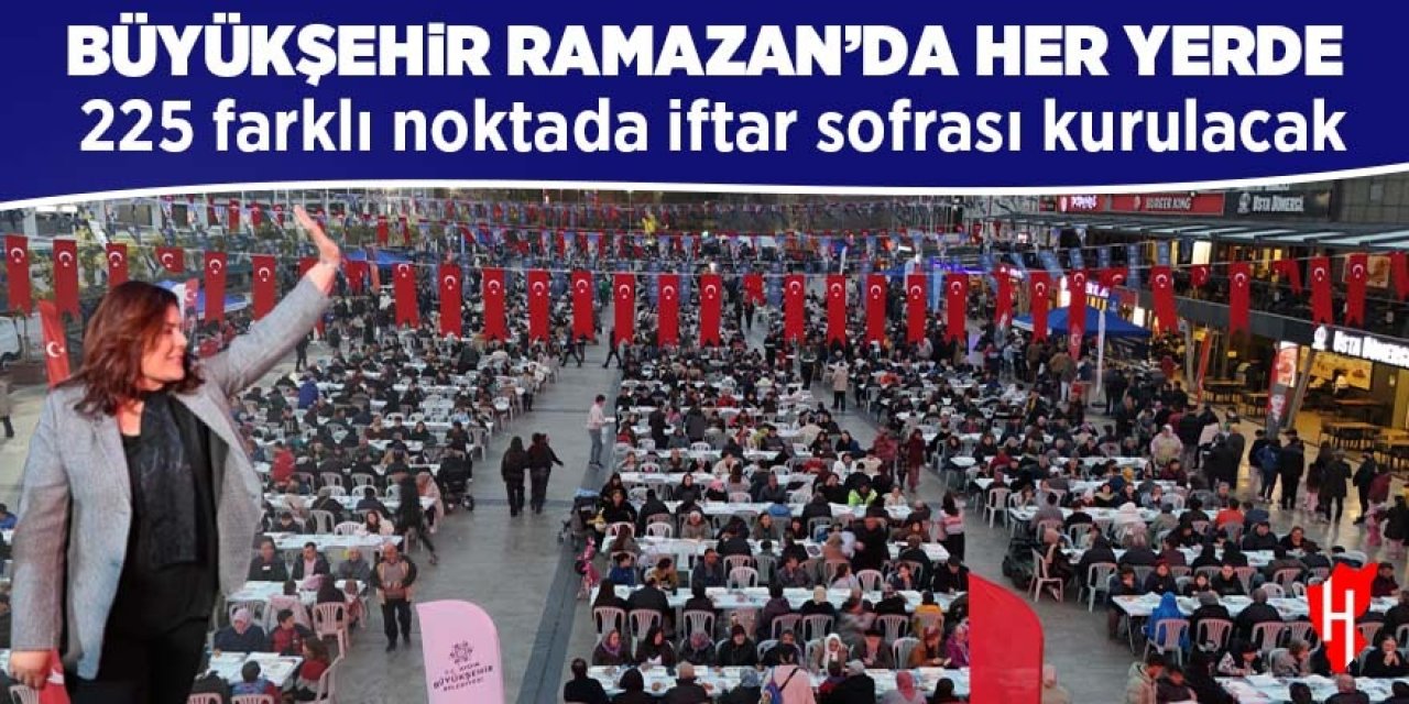 Büyükşehir Ramazan'da her yerde! 225 farklı noktada iftar sofrası kurulacak