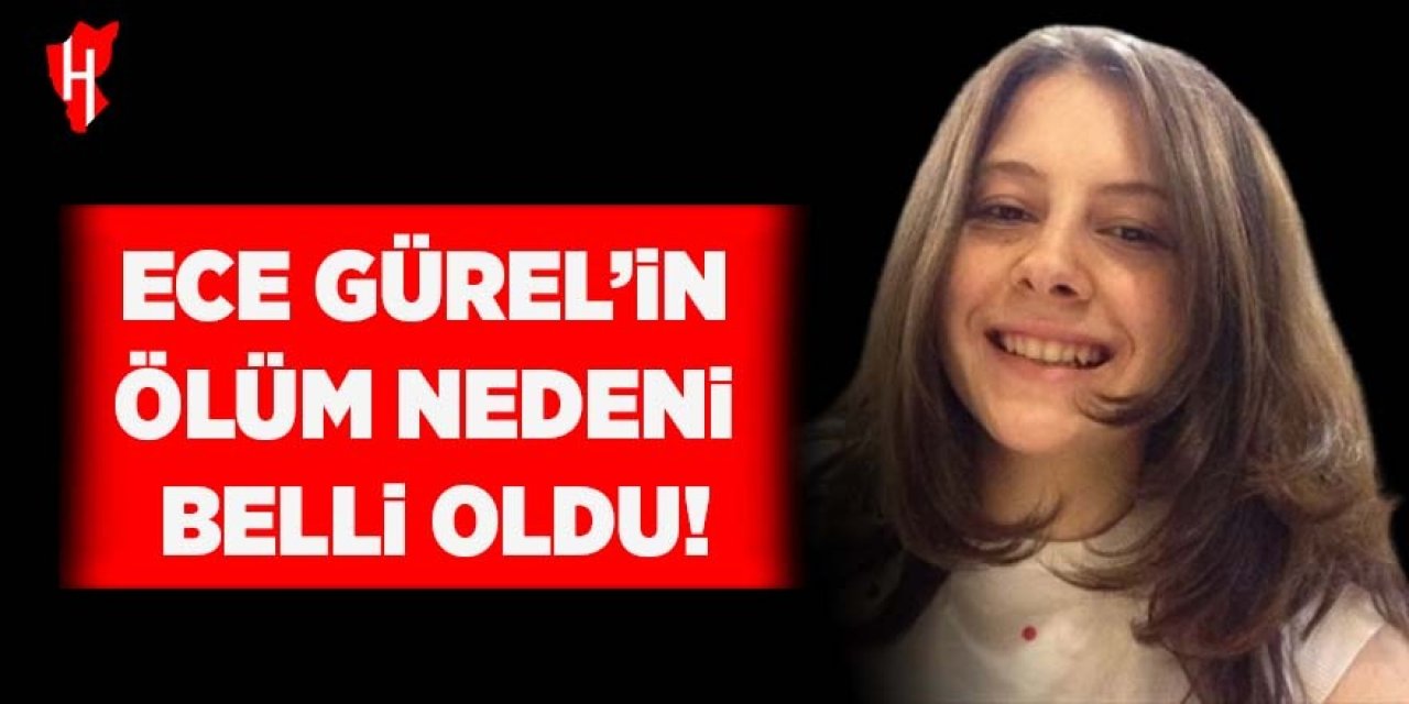 Ece Gürel'in ölüm nedeni belli oldu!