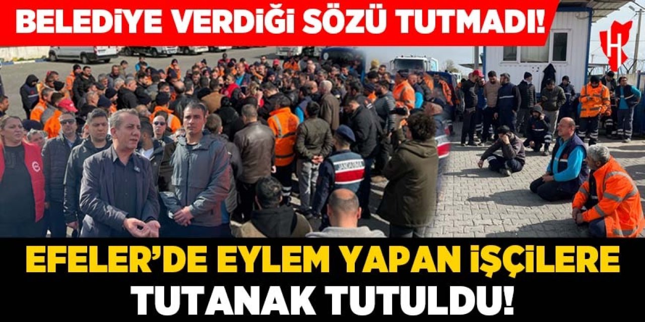 Belediye verdiği sözü tutmadı! Efeler’de eylem yapan işçilere tutanak tutuldu