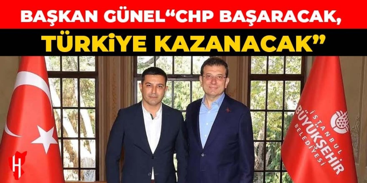 Başkan Günel: "CHP başaracak, Türkiye kazanacak"