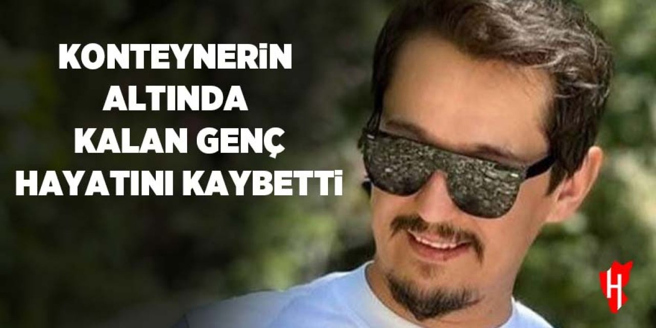 Konteynerin altında kalan genç hayatını kaybetti