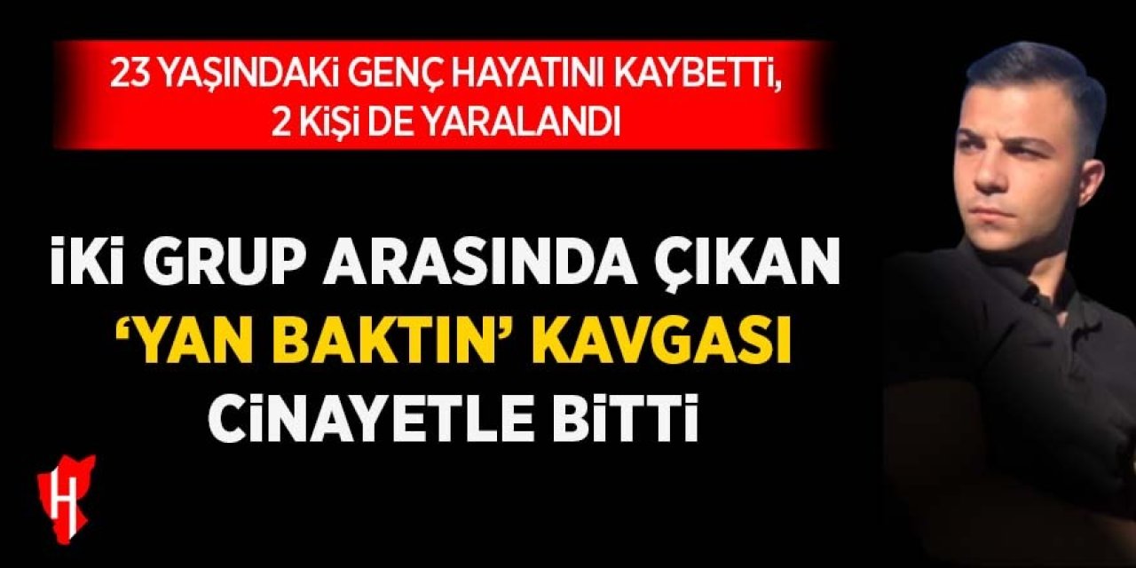 İki grup arasında yan baktın kavgası: 1 ölü, 2 yaralı