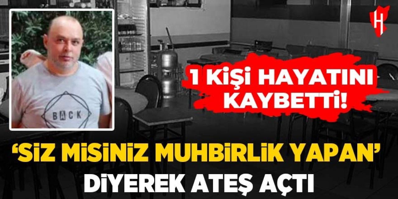 'Siz misiniz muhbir' diyerek ateş açtı: 1 ölü