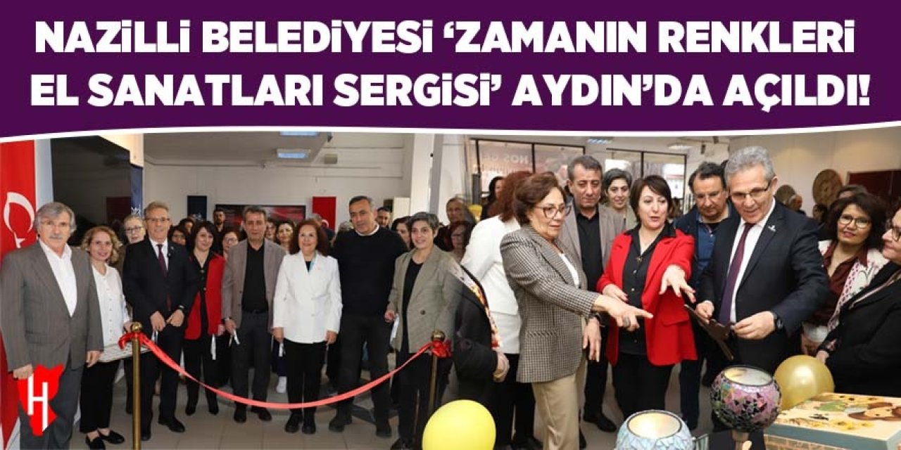 Nazilli Belediyesi 'Zamanın Renkleri El Sanatları Sergisi' Aydın’da açıldı