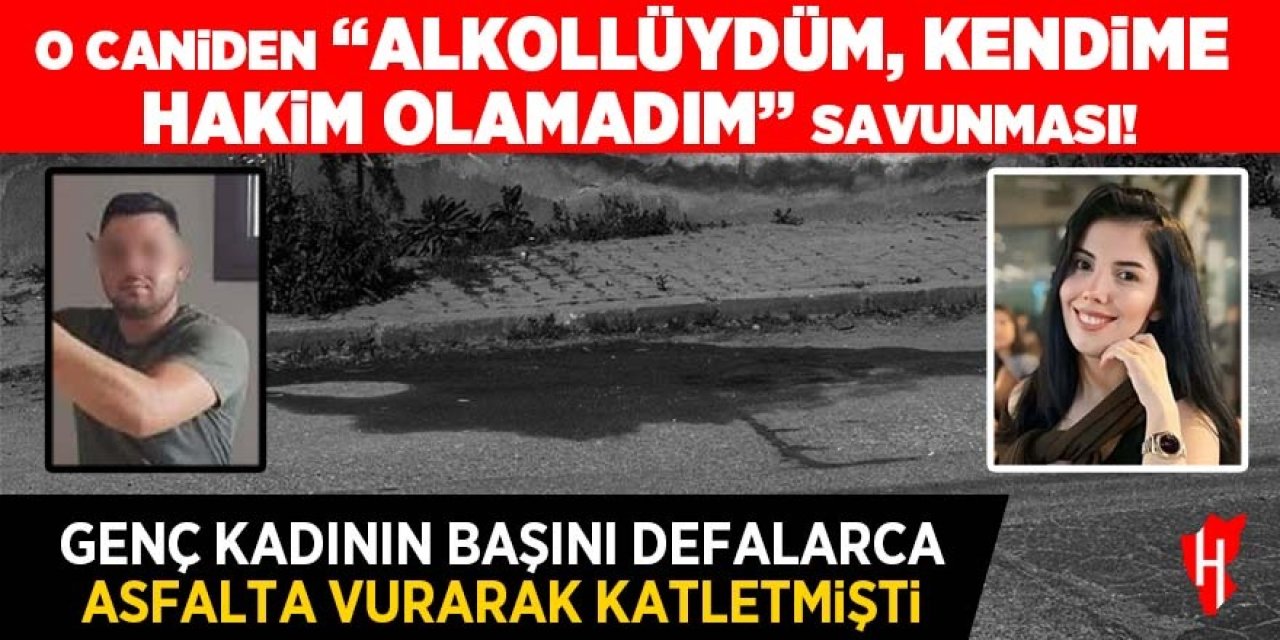 Genç kadını vahşice katleden cani: "Alkollüydüm, kendime hakim olamadım"