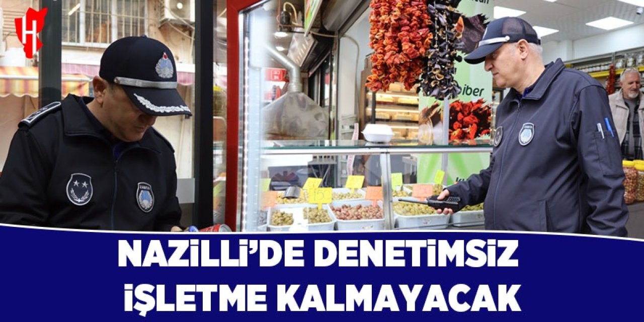 Nazili'de denetimsiz işletme kalmayacak