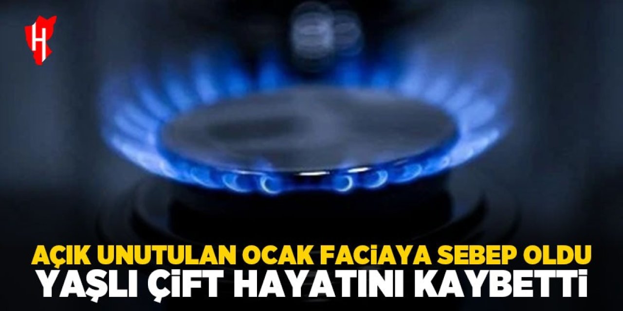 Açık unutulan ocak yaşlı çifti canından etti