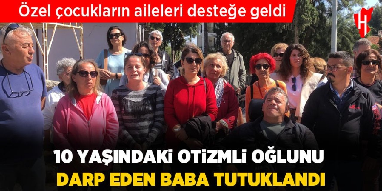 Otizmli oğlunu darp ettiği iddia edilen baba tutuklandı