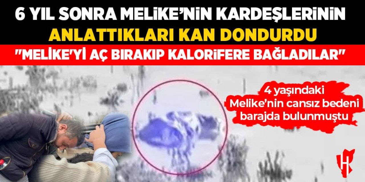 4 yaşındaki Melike'nin cansız bedeni barajda bulunmuştu: O vahşet 6 yıl sonra aydınlatıldı