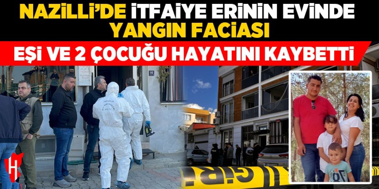 Nazilli’de itfaiye erinin evinde yangın faciası: 2’si çocuk 3 kişi öldü