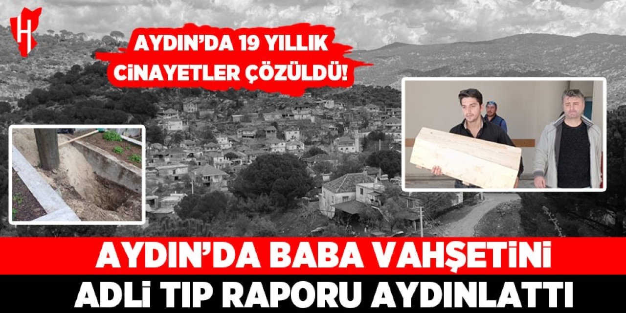 Aydın'da öz baba vahşeti! 19 yıllık cinayetler çözüldü!