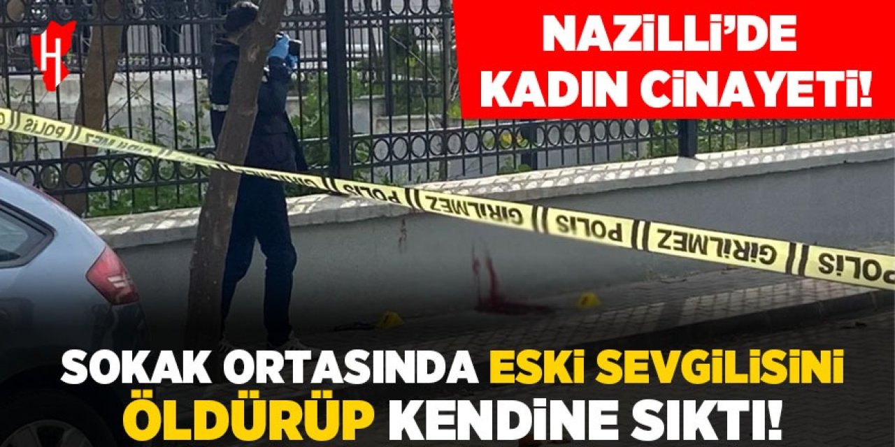 Nazilli'de kadın cinayeti! Sokak ortasında eski sevgilisini vurup ardından kendini vurdu!