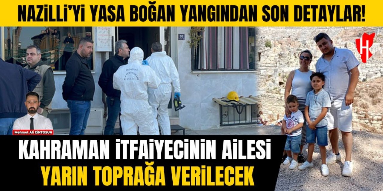 Nazilli’yi yasa boğan yangından son detaylar! Kahraman İtfaiyecinin ailesi yarın toprağa verilecek