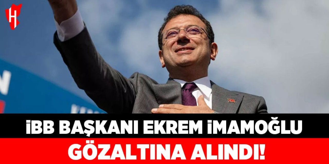 Ekrem İmamoğlu gözaltına alındı