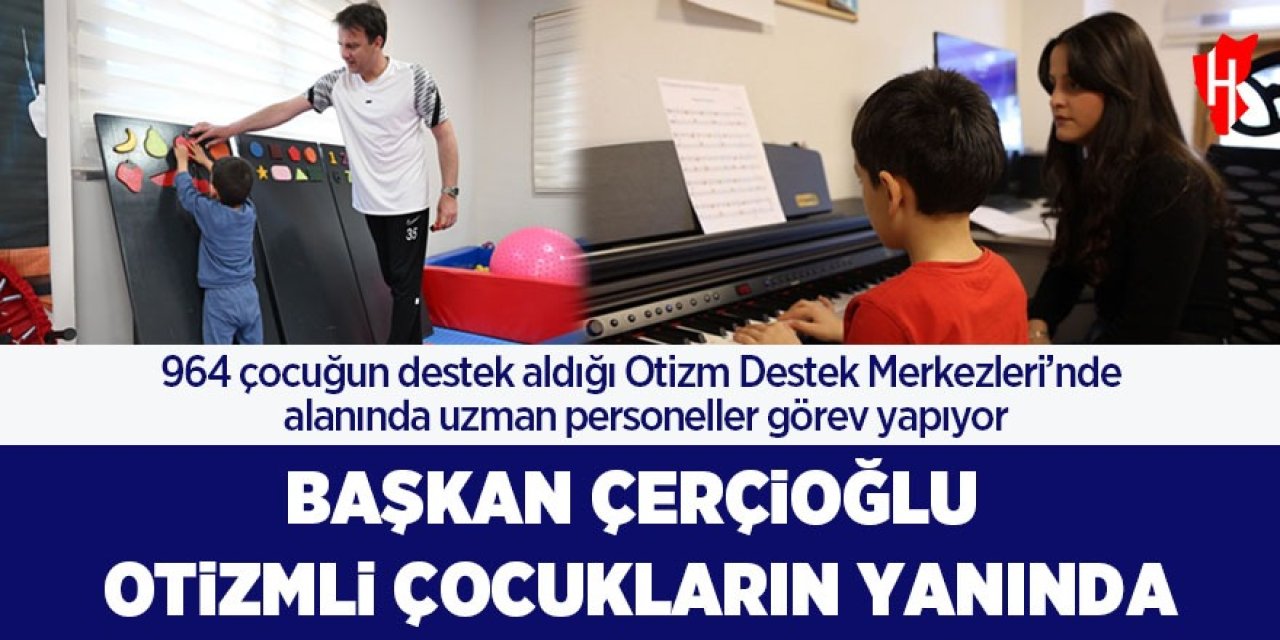 Başkan Çerçioğlu: "Otizm Destek Merkezlerimizde yüzlerce öğrencimizi desteklemeye devam ediyoruz."