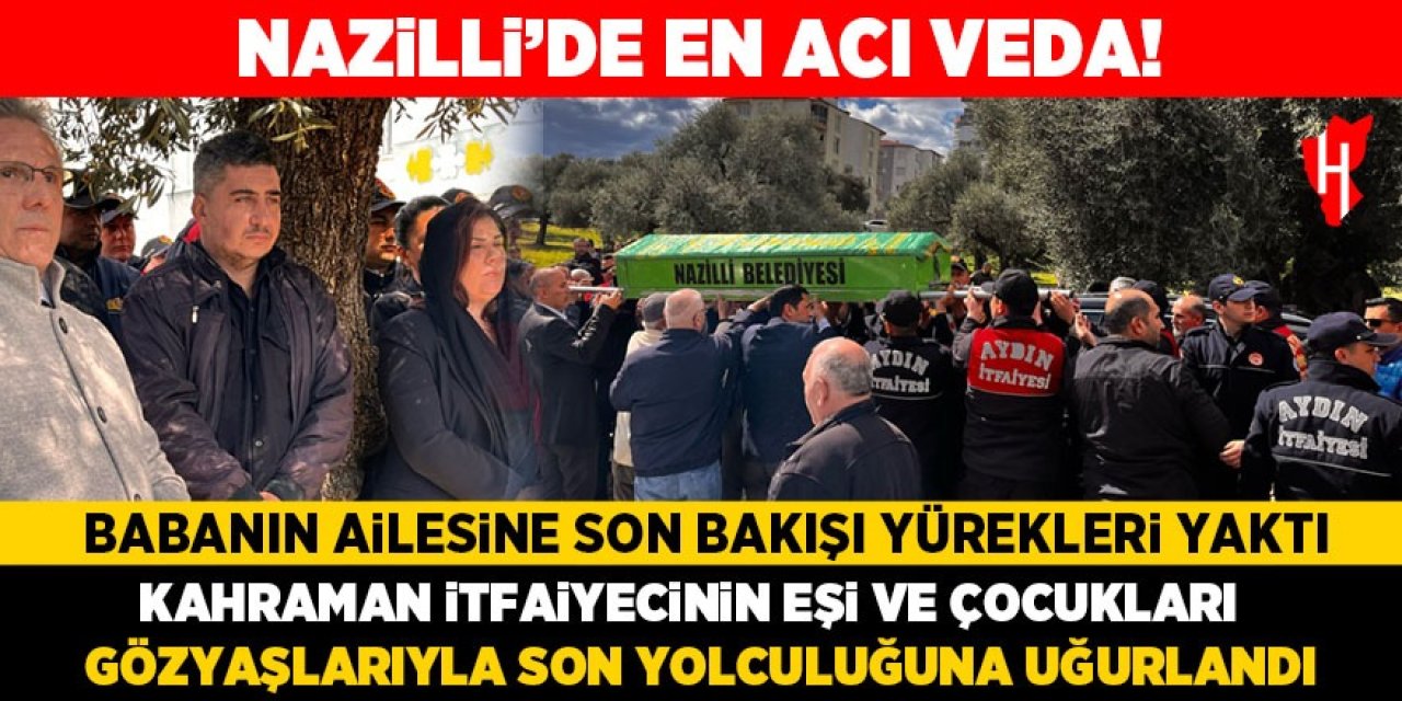 Nazilli'de en acı veda! Kahraman İtfaiyecinin ailesine son bakışı yürekleri yaktı!