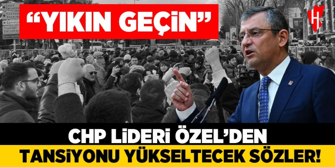 CHP lideri Özel: "Yıkın geçin!"