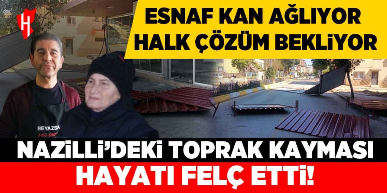 Nazilli'deki toprak kayması hayatı felç etti: Esnaf kan ağlıyor, halk çözüm bekliyor!