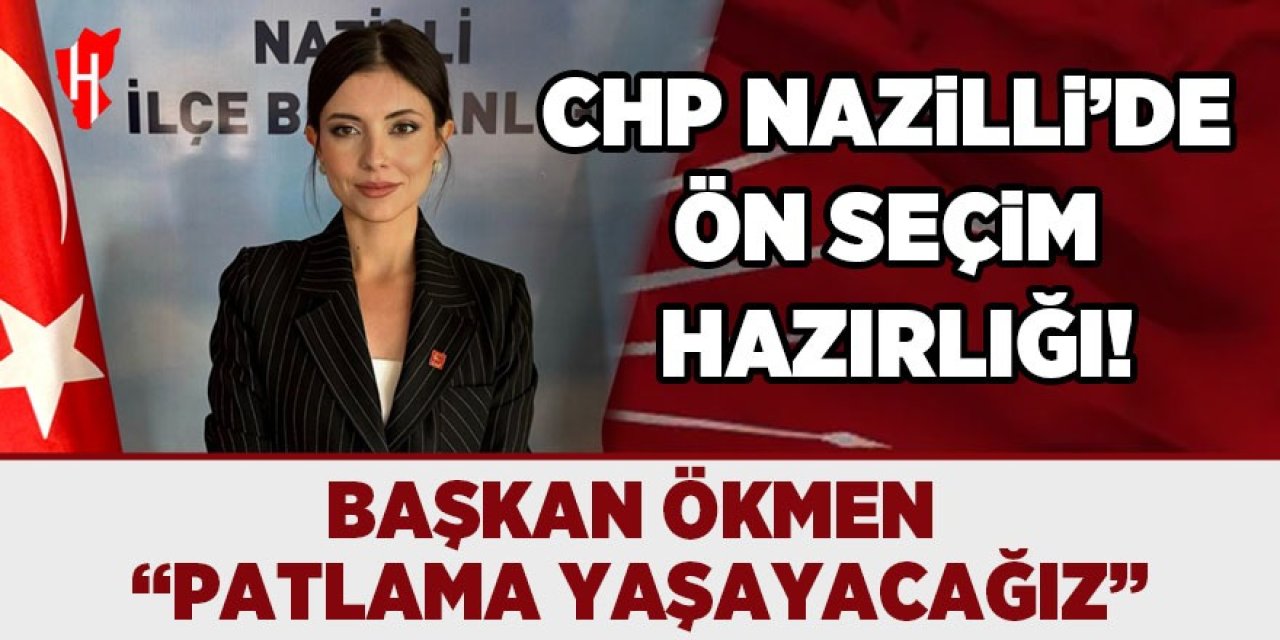 CHP Nazilli'de ön seçim hazırlığı! Başkan Ökmen: "Patlama yaşayacağız"