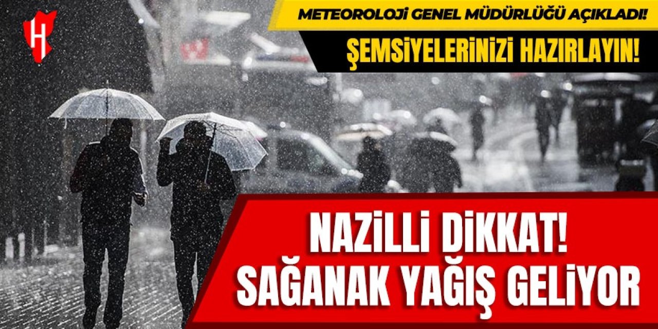 Nazilli dikkat! Şemsiyelerinizi hazırlayın: Sağanak yağış geliyor!