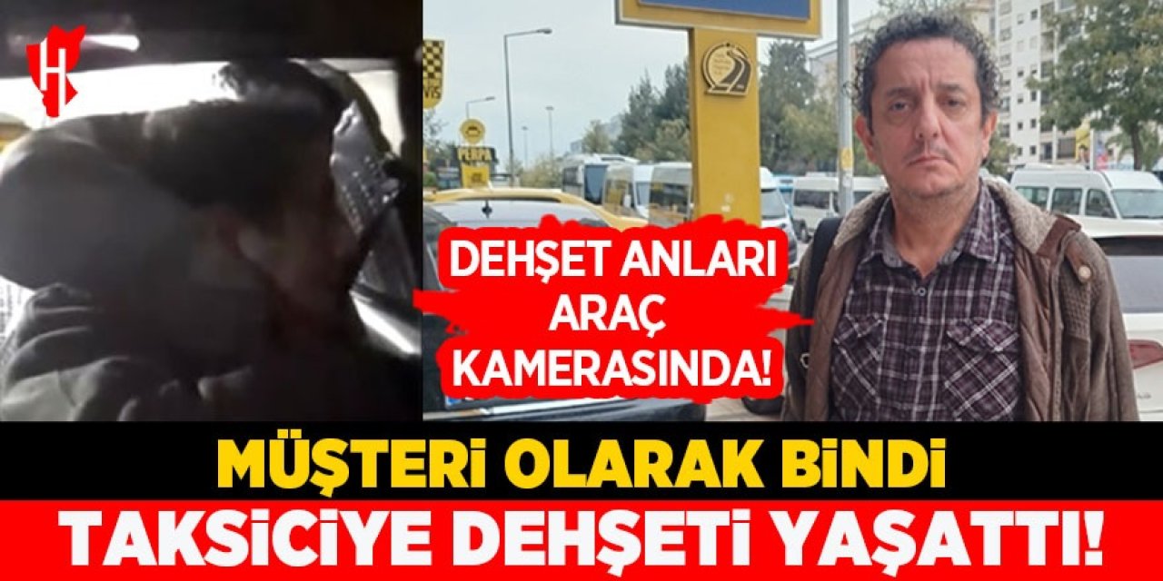 Müşteri olarak bindi: Taksiciye dehşeti yaşattı! O anlar kamerada