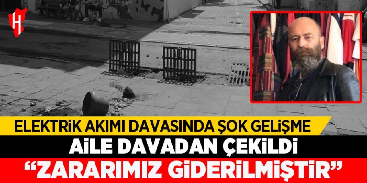 Elektrik akımı davasında şok gelişme: Aile davadan çekildi! "Zararımız giderilmiştir"