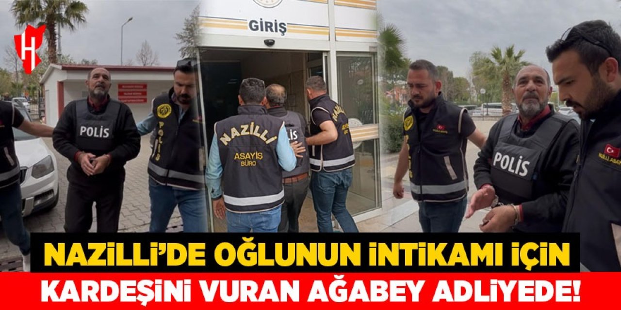 Nazilli'de oğlunun intikamı için kardeşini vuran ağabey adliyede!