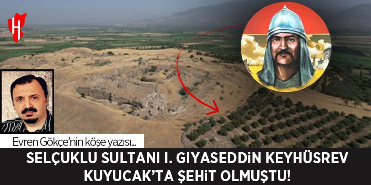 Selçuklu Sultanı I. Gıyaseddin Keyhüsrev Kuyucak’ta şehit olmuştu!
