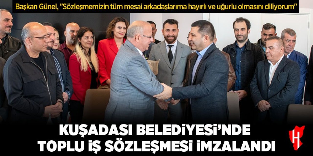 Kuşadası Belediyesi'nde imza töreni: Toplu iş sözleşmesi imzalandı