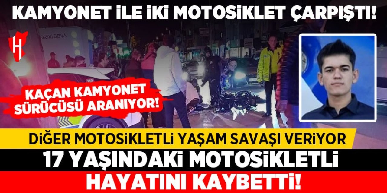 Kamyonetle iki motosiklet çarpıştı: 1 ölü, 1 ağır yaralı! Kaçan kamyonet sürücüsü aranıyor