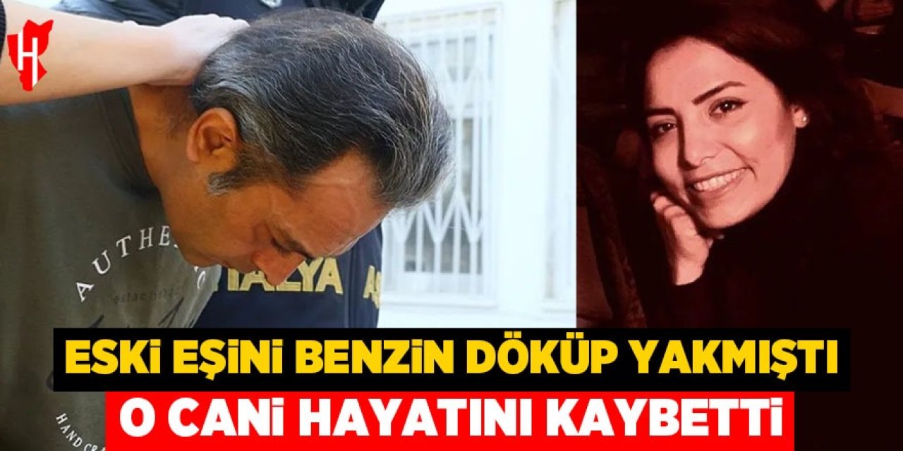 Eski eşini benzin döküp yakmıştı: O cani hayatını kaybetti!