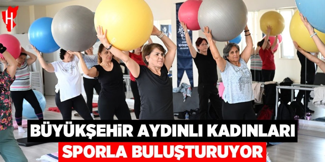 Büyükşehir Aydınlı kadınları sporla buluşturuyor