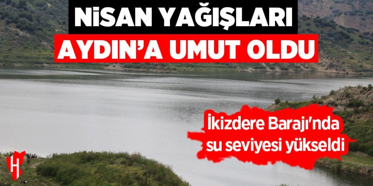 Nisan yağışları Aydın'a umut oldu!