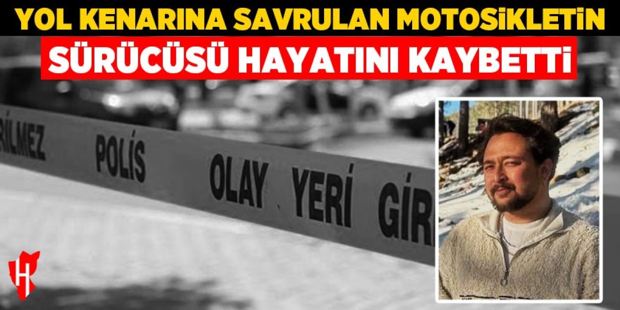 Yol kenarına savrulan motosikletin sürücüsü hayatını kaybetti